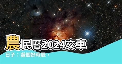 農民曆 買車|2024下半年不宜交車日、買車交車好日子查詢！9、10、11、12月。